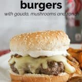 recipe for Worcestershire Burgers with Gouda, Mushrooms and Ranch Dressing