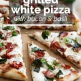 Grilled White Pizza with Bacon and Basil with text overlay.